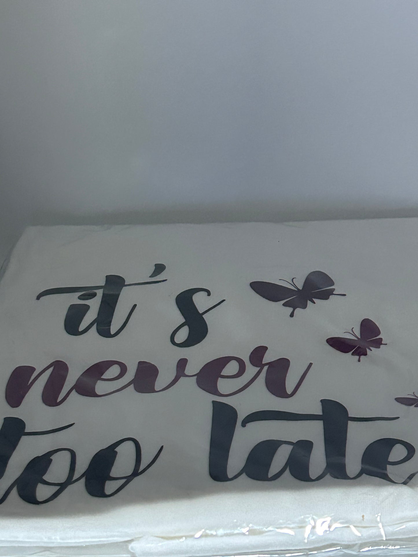 T shirt Its Never Too Late